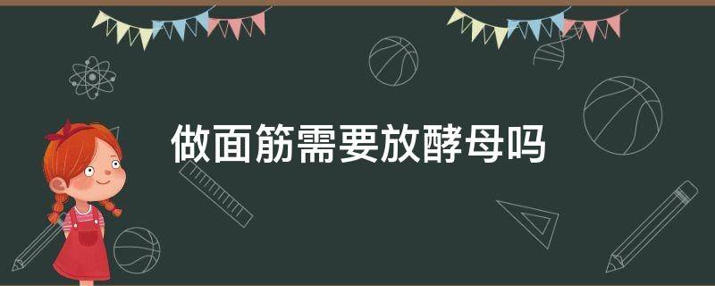 做面筋需要放酵母嗎（做面筋要不要放發(fā)酵粉）