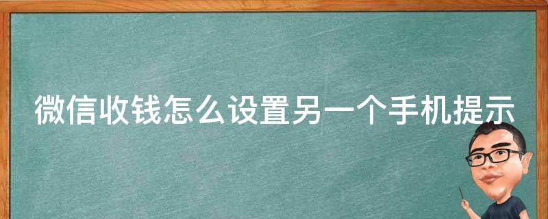 微信收錢怎么設(shè)置另一個(gè)手機(jī)提示（微信收錢怎么設(shè)置另一個(gè)手機(jī)提示信息）