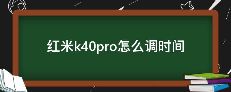 紅米k40pro怎么調(diào)時間 紅米k30pro怎么調(diào)時間