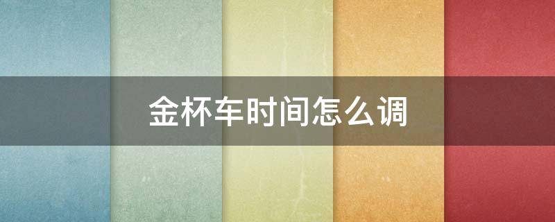 金杯车时间怎么调 金杯车仪表盘时间怎么调