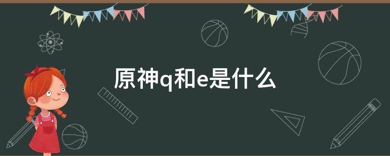 原神q和e是什么 原神q和e是什么技能