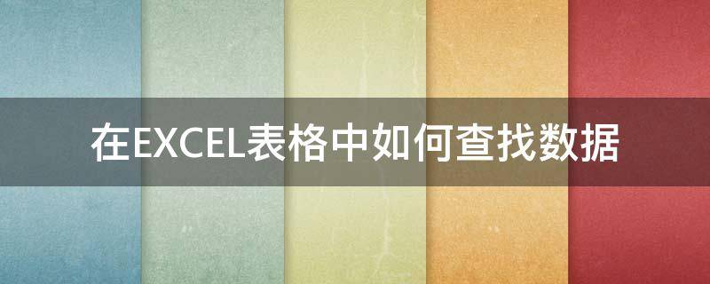 在EXCEL表格中如何查找数据（怎么在excel里查找数据）