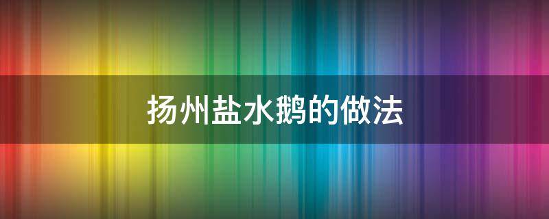 扬州盐水鹅的做法 扬州盐水鹅的做法配方