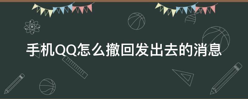 手机QQ怎么撤回发出去的消息（QQ发出去的消息怎么撤回）