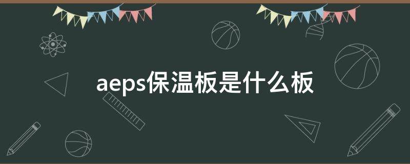 aeps保温板是什么板（aeps聚合聚苯板保温板价格）