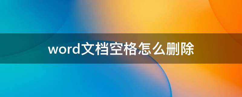 word文档空格怎么删除（word文档空格怎么删除文字）