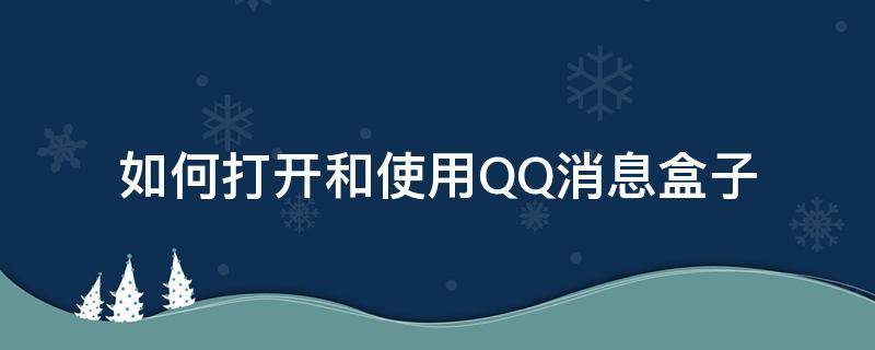 如何打开和使用QQ消息盒子（QQ消息怎么从消息盒子拿出来）