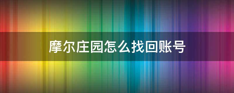 摩尔庄园怎么找回账号 摩尔庄园如何找回自己的账号