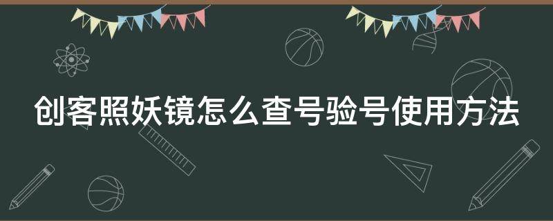 创客照妖镜怎么查号验号使用方法 创客照妖镜怎么收费的