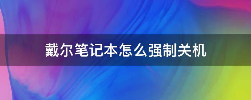 戴尔笔记本怎么强制关机（戴尔台式电脑强制关机的方法）