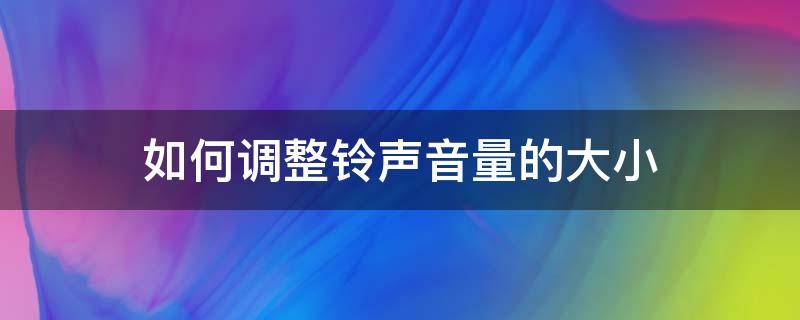 如何调整铃声音量的大小 手机铃声音量怎么调大