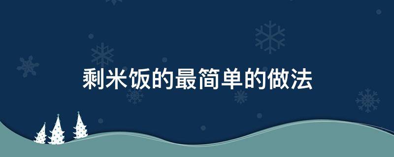 剩米饭的最简单的做法 剩米饭的各种做法