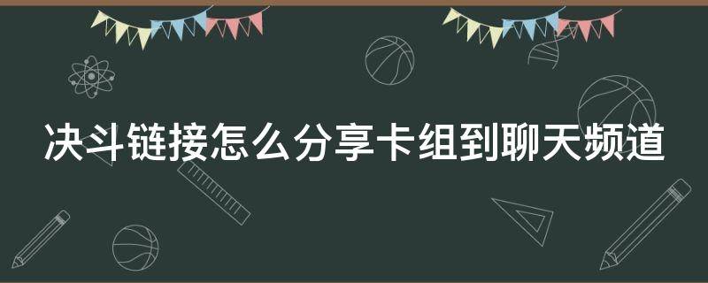 决斗链接怎么分享卡组到聊天频道（决斗链接怎么分享卡组到聊天频道上）