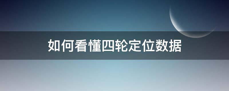 如何看懂四輪定位數(shù)據(jù)（四輪定位的數(shù)據(jù)怎樣才算正常）