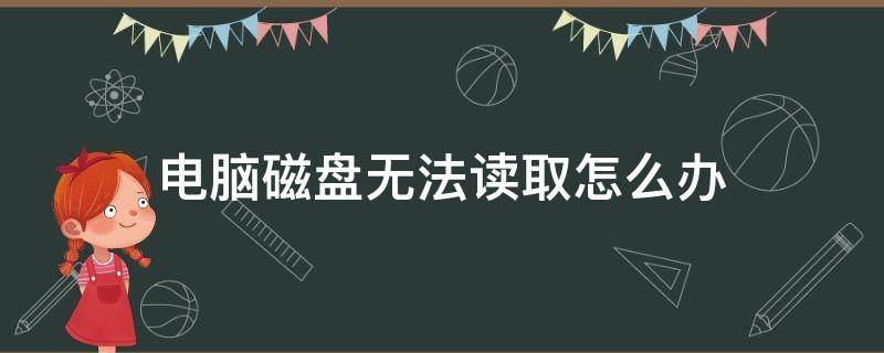 電腦磁盤(pán)無(wú)法讀取怎么辦 電腦無(wú)法讀取磁盤(pán)怎么解決