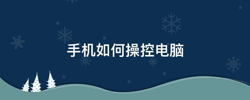 手机如何操控电脑（手机如何操控电脑屏幕）