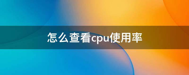 怎么查看cpu使用率（怎么查看CPU使用率）