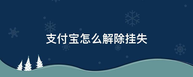 支付宝怎么解除挂失（支付宝怎么解除挂失?）