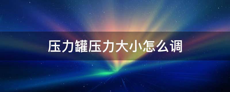 壓力罐壓力大小怎么調(diào) 水泵壓力罐壓力大小怎么調(diào)