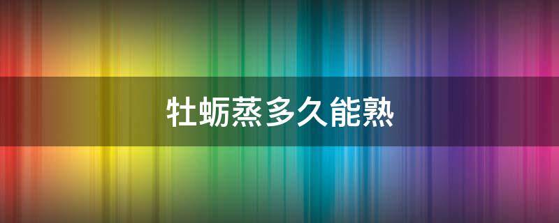 牡蠣蒸多久能熟 牡蠣多長(zhǎng)時(shí)間能蒸熟