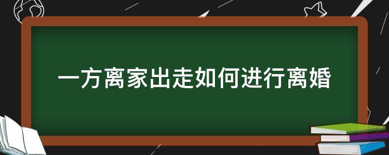 一方离家出走如何进行离婚（婚姻期间一方离家出走怎么办）