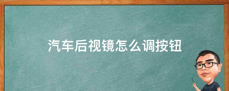 汽车后视镜怎么调按钮（汽车后视镜怎么调节按钮）