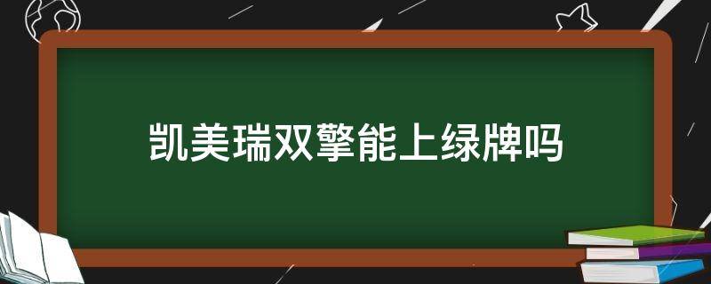 凱美瑞雙擎能上綠牌嗎（凱美瑞雙擎能上綠牌嗎?）