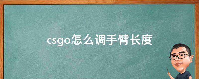 csgo怎么调手臂长度 csgo怎么调手臂长度每局都要调嘛