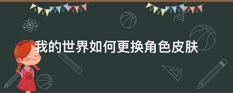 我的世界如何更换角色皮肤 我的世界如何更换皮肤?