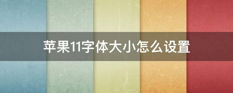 苹果11字体大小怎么设置 苹果11字体大小怎么设置第三方