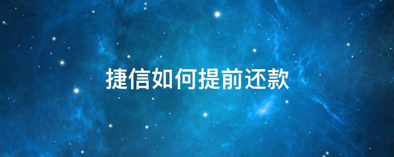 捷信如何提前還款（捷信如何提前還款不用預(yù)約）