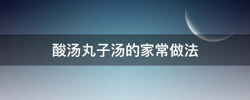 酸湯丸子湯的家常做法 酸湯丸子的酸湯怎么做