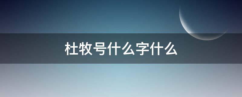 杜牧号什么字什么 杜牧号什么字什么?