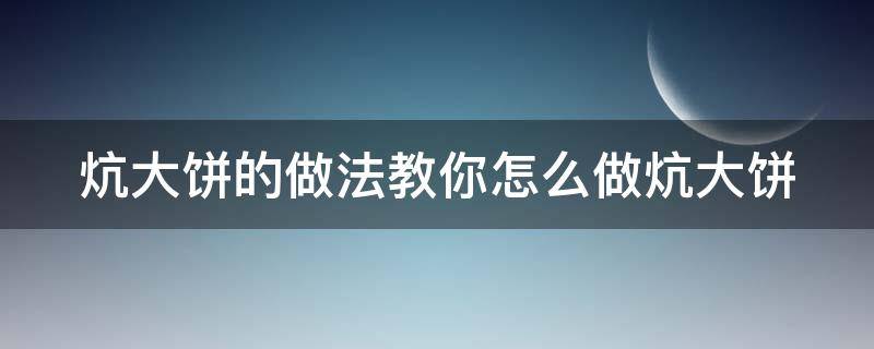 炕大饼的做法教你怎么做炕大饼（炕大饼怎么和面）