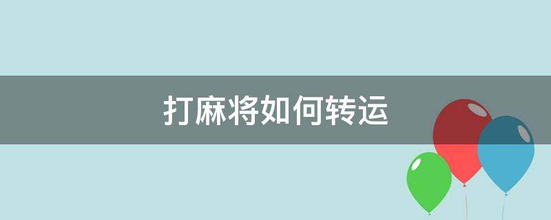 打麻将如何转运 打麻将如何转运的方法