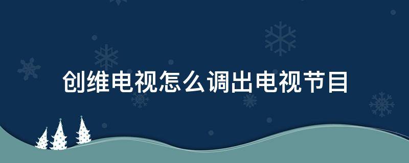 创维电视怎么调出电视节目 创维电视怎么调出电视节目机顶盒视频