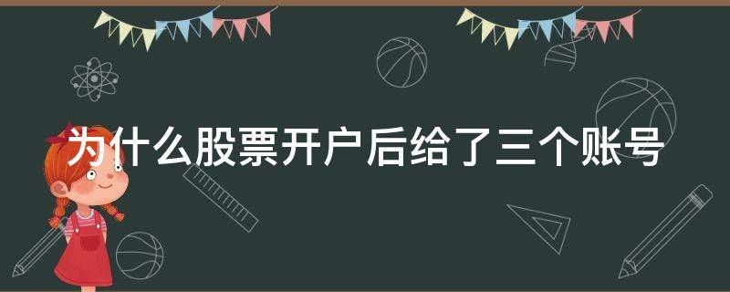 为什么股票开户后给了三个账号 为什么股票开户后给了三个账号不一样