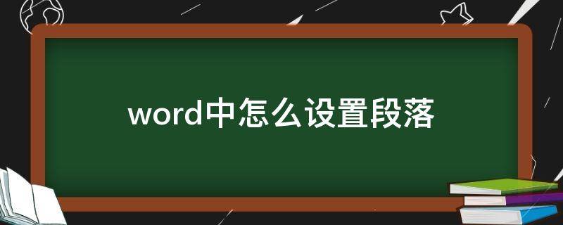 word中怎么设置段落 word中怎么设置段落间距