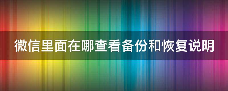 微信里面在哪查看備份和恢復(fù)說明 微信怎么看備份的記錄