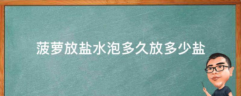 菠萝放盐水泡多久放多少盐（菠萝泡盐水要放多少盐）