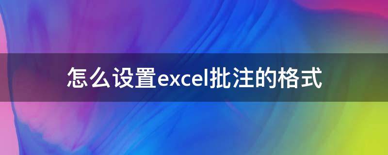 怎么設(shè)置excel批注的格式（excel中設(shè)置批注格式）