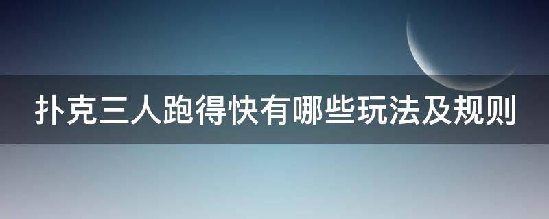 扑克三人跑得快有哪些玩法及规则 扑克三人跑得快有哪些玩法及规则图片