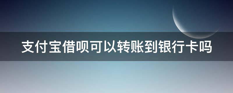 支付寶借唄可以轉(zhuǎn)賬到銀行卡嗎 支付寶借唄可以轉(zhuǎn)賬到個(gè)人嗎