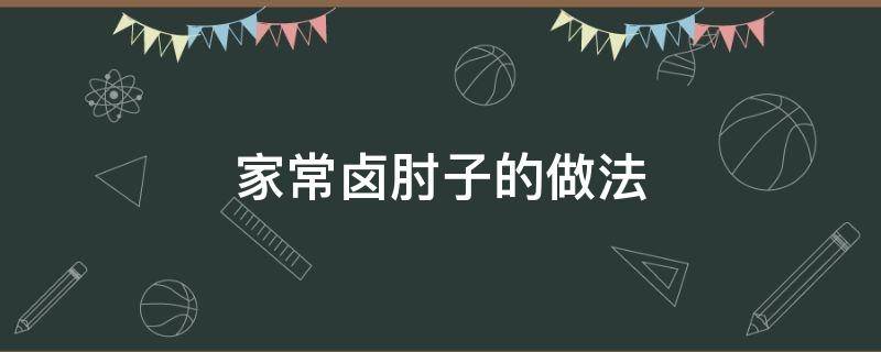 家常鹵肘子的做法 鹵肘子的家常做法大全