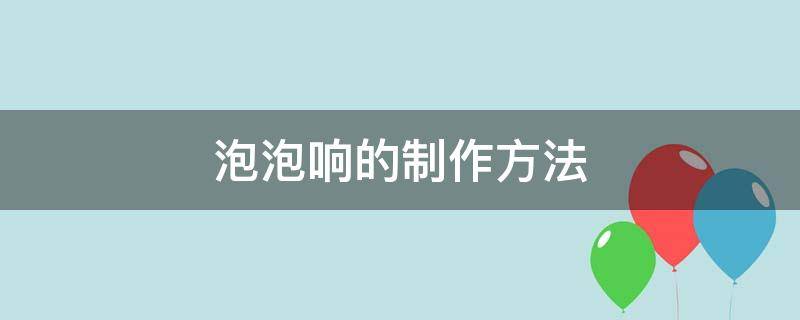 泡泡响的制作方法 泡泡水的制作步骤