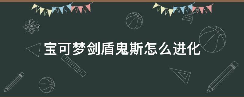 宝可梦剑盾鬼斯怎么进化 宝可梦剑盾鬼斯通怎么进化为耿鬼