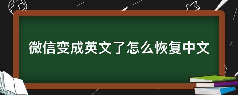 微信变成英文了怎么恢复中文（手机微信变成英文了怎么恢复中文）