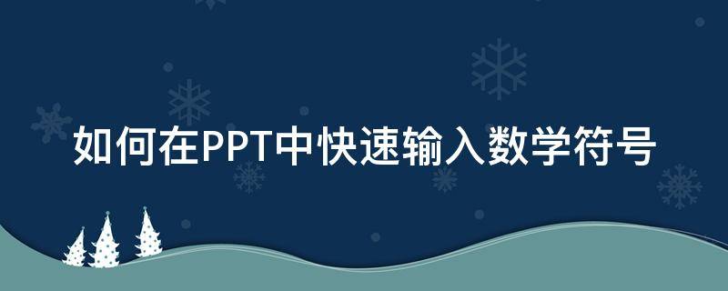 如何在PPT中快速输入数学符号（ppt怎么输入符号）