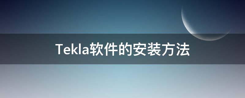 Tekla软件的安装方法 tekla软件如何下载安装