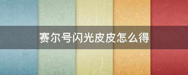 赛尔号闪光皮皮怎么得 赛尔号闪光皮皮怎么得2022